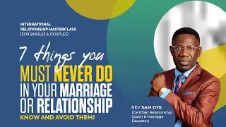 7 Things You Must Never Do In Your Relationship/Marriage | Relationship Masterclass | Rev Sam Oye