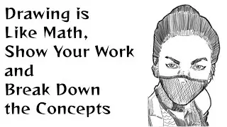Drawing is Like Math, Show Your Work and Break Down the Concepts