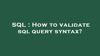 SQL : How to validate sql query syntax?
