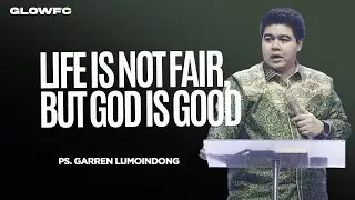 Life Is Not Fair, But God Is Good - Ps. Garren Lumoindong