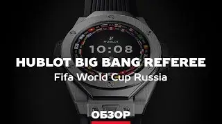 Часы Чемпионата мира по футболу Hublot Big Bang Referee FIFA World Cup Russia - обзор Bestwatch.ru