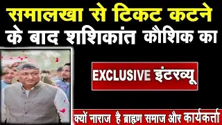समालखा से टिकट कटने के बाद शशिकांत कौशिक का EXCLUSIVE इंटरव्यू