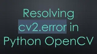 Resolving cv2.error in Python OpenCV