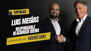 TOPTALKS - T1 - EP11 - LUIS MEG&Iacute;AS - RESPONSABLE DE BLACKROCK IBERIA