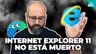 🌐 INTERNET EXPLORER 11 NO EST&Aacute; MUERTO | La red de Mario