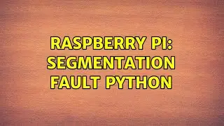 Raspberry Pi: segmentation fault python