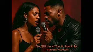 On All Fours of You ft. Flow & Bo | A TheNomad Production | 2026 Erotic Trap Soul Duet