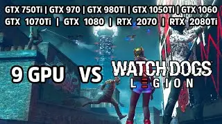 9 GPU VS Watch Dogs Legion | 750 Ti, 970, 980 Ti, 1050 Ti, 1060, 1070 Ti, 1080, 2070, 2080 Ti
