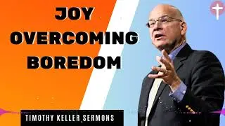 Timothy Keller Sermons 2024 -  Joy Overcoming Boredom