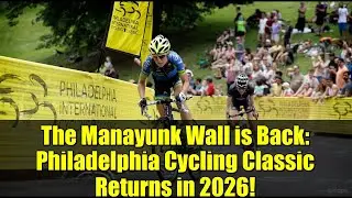 The Manayunk Wall is Back: Philadelphia Cycling Classic Returns in 2026!