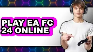 How to Play EA FC 24 Online 2025 - Full Guide