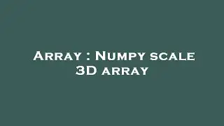 Array : Numpy scale 3D array
