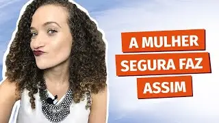 6 Atitudes que mulheres seguras tem com os homens
