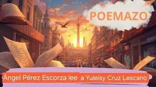 Poemazo! &Aacute;ngel P&eacute;rez Escorza lee a Yuleisy Cruz Lezcano