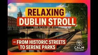 Relaxing Dublin Stroll – From Historic Streets to Serene Parks