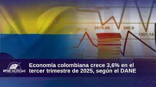Econom&iacute;a colombiana crece 3,6% en el tercer trimestre de 2025, seg&uacute;n el DANE | RTVC Noticias