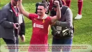 Trent Alexander-Arnold's Stunning Goal Reignites Future Speculation at Liverpool!