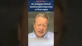 UK virologist: Political tensions fuel conspiracies on virus origins| CCTV English