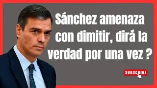 Carta de S&aacute;nchez con amenazas de dimisi&oacute;n, ser&aacute; capaz?