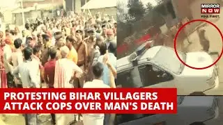 Bihar | Angry Villagers Protest Over &lsquo;Suspicious&rsquo; Death Of Man, Thrash Police Personnel With Sticks