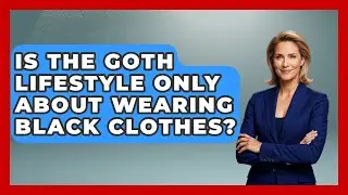 Is the Goth Lifestyle Only About Wearing Black Clothes? | Goth Music Vault News