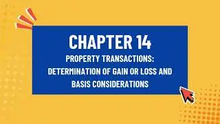 Chapter 14: PROPERTY TRANSACTIONS: DETERMINATION OF GAIN OR LOSS AND BASIS CONSIDERATIONS