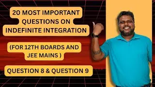 TOP 20 QUESTIONS OF INDEFINITE INTEGRATION | 12TH BOARDS AND JEE MAIN PREPARATION | Q NO. 8 and 9