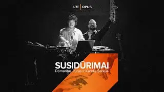 LRT OPUS „Susidūrimai“: Domantas Pūras ir Karolis Šarkus