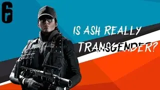 Welcome | Is Ash really transgender? RAINBOW SIX SIEGE