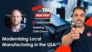 Modernizing Local Manufacturing in the USA | Real Talk Ft. Chris Church, MacroFab, Inc. | Episode 69