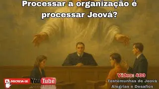 Processar a Organização é Processar Jeová?   Vídeo 400