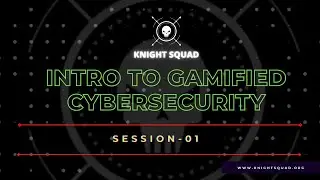 Intro to Gamified Cyber Security Session 01 | Knight Squad