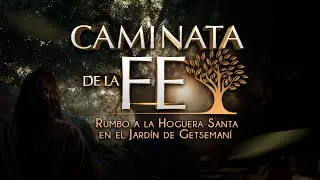 D&iacute;a 24 - Caminata de la fe rumbo al Jard&iacute;n de Getseman&iacute; 🔥
