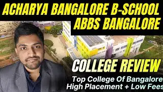 Acharya Bangalore B-School ABBS Bangalore  | MBA College Review | Placement | Fees | Campus Tour