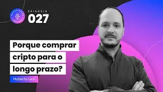 Por que comprar cripto para o longo prazo? | com Huberto Leal | Talkeniza&ccedil;&atilde;o 027