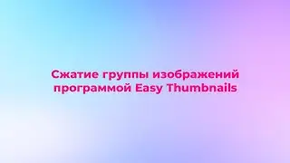 Сжатие группы фотографий с помощью программы Easy Thumbnails