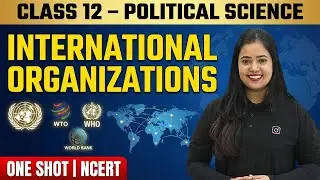 International Organizations | One Shot | Class 12 Political Science | NCERT | CBSE Board