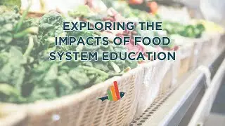 Exploring The Impacts Of Food System Education