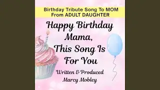Happy Birthday Mama,This Song Is For You