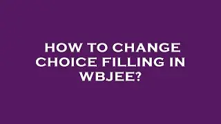 How to change choice filling in wbjee?