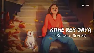 Kithe Reh Gaya (Slowed + Reverb) | Neeti Mohan, Abhijit Vaghani | SR Lofi