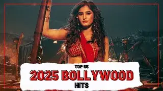 Top 55 2025 BOLLYWOOD HITS
