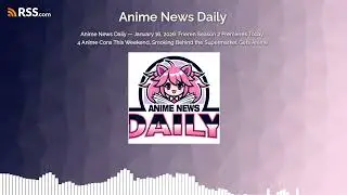 Anime News Daily &mdash; January 16, 2026: Frieren Season 2 Premieres Today, 4 Anime Cons This...