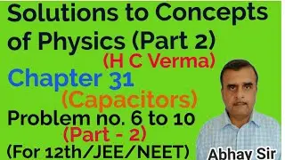 Solutions to Concepts of Physics, Chapter 31, Capacitors, Problem no. 6 to 10, 12th Physics/IIT/NEET