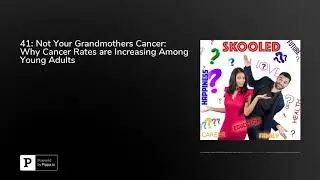 41: Not Your Grandmothers Cancer: Why Cancer Rates are Increasing Among Young Adults