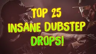 TOP 25 INSANE DUBSTEP DROPS
