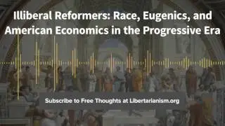 Episode 125: Illiberal Reformers (with Thomas C. Leonard)