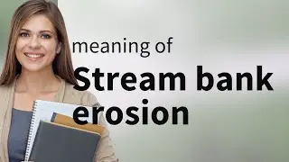 Understanding Stream Bank Erosion: A Deep Dive