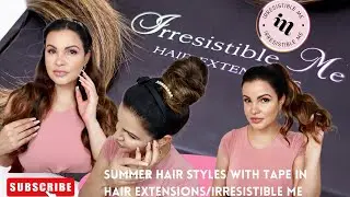 summer Hair styles with tape in Hair extensions/irresistible me