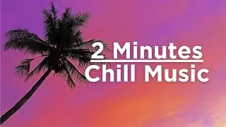 2 Minute Chill Instrumental Music to Improve Your Mood